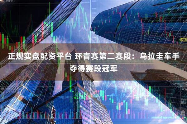 正规实盘配资平台 环青赛第二赛段:乌拉圭车手夺得赛段冠军