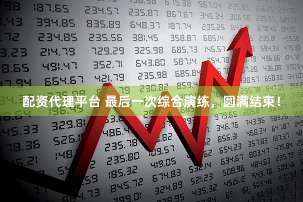 配资代理平台 最后一次综合演练，圆满结束！
